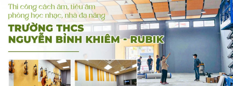 Remak Tự Hào Đồng Hành Cùng Trường Nguyễn Bỉnh Khiêm Rubik Trong Dự Án Thi Công Cách Âm Tiêu Âm Phòng Âm Nhạc Và Nhà Đa Năng