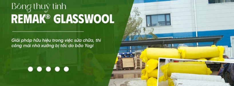 Bông Thuỷ Tinh Remak® Glasswool – Giải Pháp Hữu Hiệu Cho Các Doanh Nghiệp Trong Việc Sửa Chữa, Thi Công Mái Nhà Xưởng Bị Tốc Do Bão Yagi